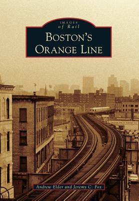 Boston's Orange Line BOSTONS ORANGE LINE （Images of Rail） [ Jeremy Fox ]