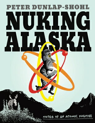 Nuking Alaska: Notes of an Atomic Fugitive NUKING ALASKA 