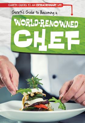 Gareth's Guide to Becoming a World-Renowned Chef GARETHS GT BECOMING A WORLD-RE （Gareth Guides to an Extraordinary Life） 