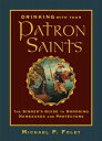 Drinking with Your Patron Saints: The Sinner's Guide to Honoring Namesakes and Protectors DRINKING W/YOUR PATRON SAINTS 