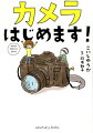 覚えることは３つだけ！初心者・機械オンチ・センスゼロでも大丈夫。マンガでわかるデジタル一眼カメラの教科書。