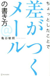 ちょっとしたことで差がつくメールの書き方 [ 亀谷敏朗 ]