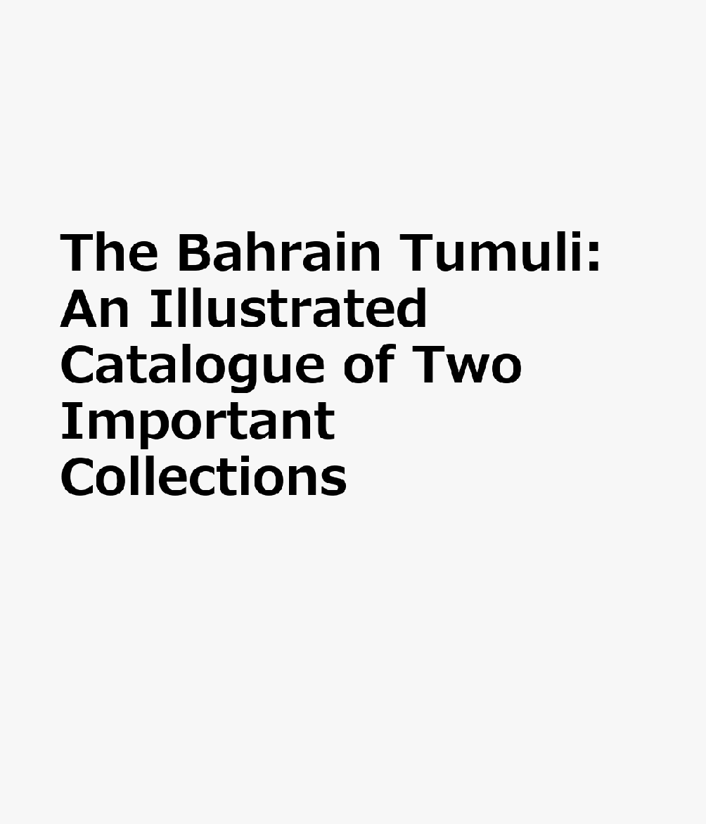 The Bahrain Tumuli: An Illustrated Catalogue of Two Important Collections BAHRAIN TUMULI （Pihans） 
