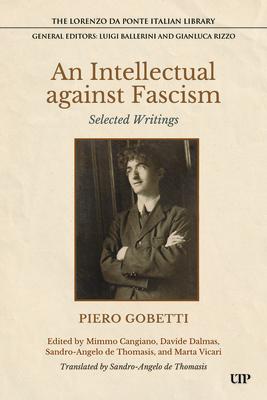 An Intellectual Against Fascism: Selected Writings INTELLECTUAL AGAINST FASCISM （Lorenzo Da Ponte Italian Library） [ Piero Gobetti ]