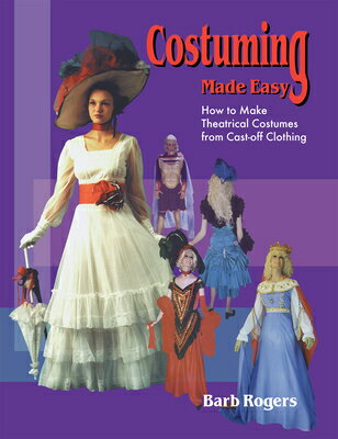 Costuming Made Easy: How to Make Theatrical Costumes from Cast-Off Clothing