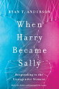 When Harry Became Sally: Responding to the Transgender Moment WHEN HARRY BECAME SALLY 