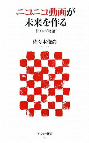 ニコニコ動画が未来を作る ドワンゴ物語 （アスキー新書） [ 佐々木俊尚 ]