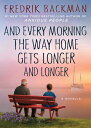 And Every Morning the Way Home Gets Longer and Longer: A Novella AND EVERY MORNING THE WAY HOME Fredrik Backman