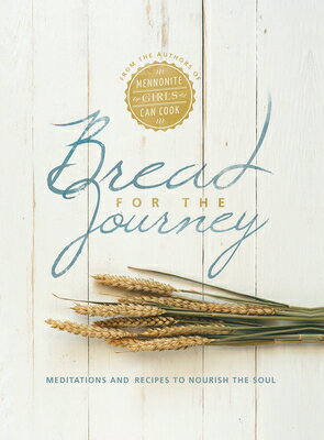 Bread for the Journey: Meditations and Recipes to Nourish the Soul, from the Authors of Mennonite Gi BREAD FOR THE JOURNEY [ Lovella Schellenberg ]