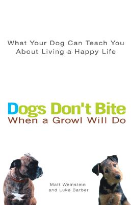 Dogs Don't Bite When a Growl Will Do: What Your Dog Can Teach You about Living a Happy Life DOGS DONT BITE WHEN A GROWL WI [ Matt Weinstein ]