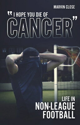 ''Hope You Die of Cancer: Life in Non-League Football