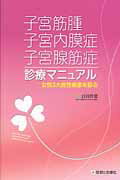 子宮筋腫・子宮内膜症・子宮腺筋症診療マニュアル 女性3大良性疾患を診る [ 百枝幹雄 ]