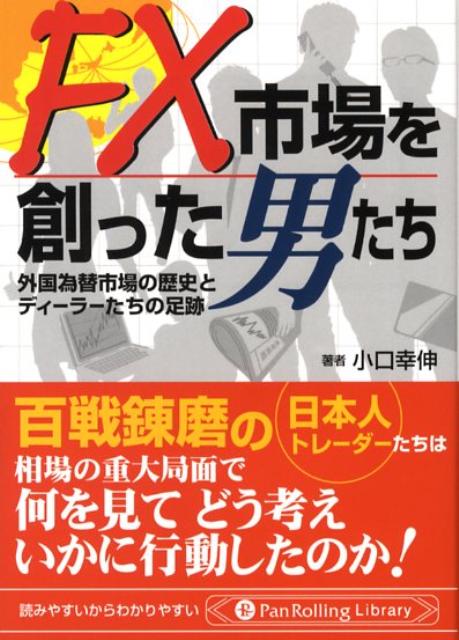 FX市場を創った男たち 外国為替市場の歴史とディーラーたちの足跡 （PanRolling　library） [ 小口幸伸 ]