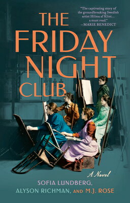 The Friday Night Club: A Novel of Artist Hilma AF Klint and Her Creative Circle FRIDAY NIGHT CLUB [ Sofia Lundberg ]