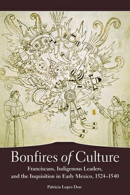 Bonfires of Culture: Franciscans, Indigenous Leaders, and the Inquisition in Early Mexico, 1524-1540