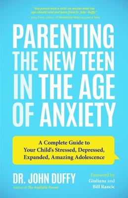 Parenting the New Teen in Age of Anxiety: A Complete Guide to Your Child's Stressed, Depressed, [ John Duffy ]