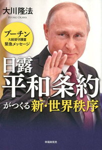 日露平和条約がつくる新・世界秩序 プーチン大統領守護霊緊急メッセージ [ 大川隆法 ]