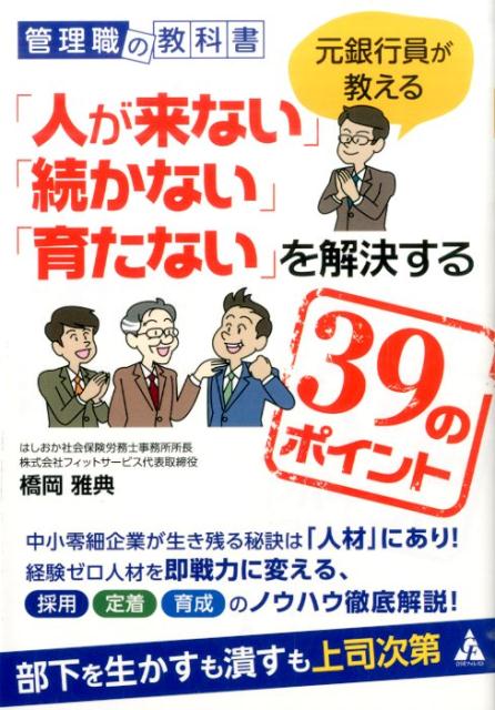 元銀行員が教える「人が来ない」「続かない」「育たない」を解決する39のポイント 管理職の教科書 [ 橋岡雅典 ]