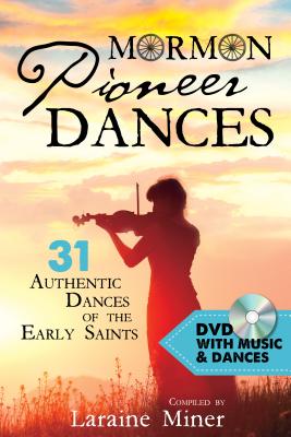 Mormon Pioneer Dances: 31 Authentic Dances of the Early Saints [with DVD] [With DVD]