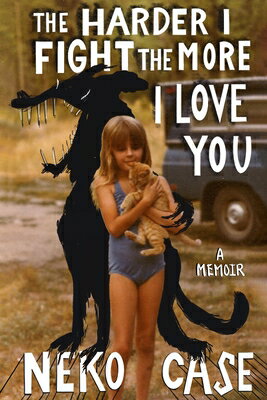 The Harder I Fight the More I Love You: A Memoir HARDER I FIGHT THE MORE I LOVE [ Neko Case ]