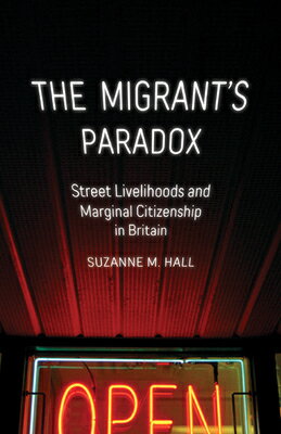 The Migrant's Paradox: Street Livelihoods and Marginal Citizenship in Britain Volume 31 MIGRANTS PARADOX （Globalization and Community） 