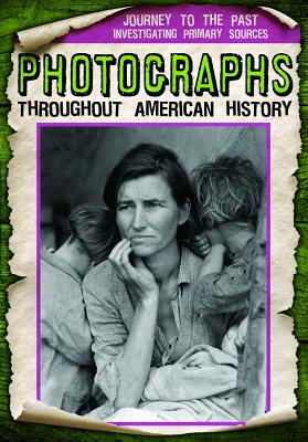 Photographs Throughout American History PHOTOGRAPHS THROUGHOUT AMER HI （Journey to the Past: Investigating Primary Sources） 