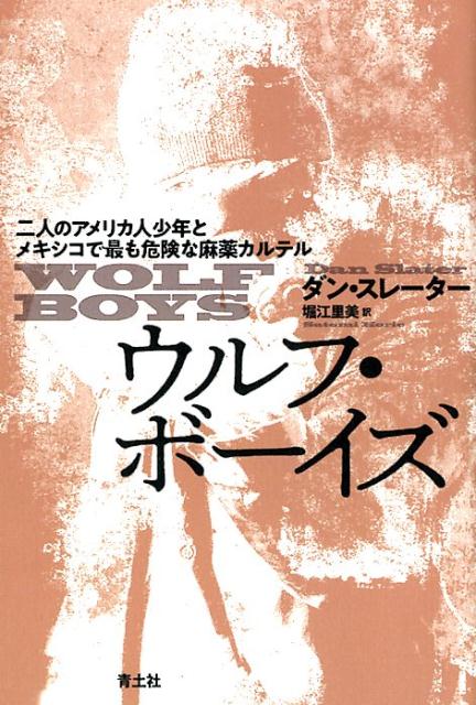 ウルフ・ボーイズ 二人のアメリカ人少年とメキシコで最も危険な麻薬カルテル [ ダン・スレーター ]