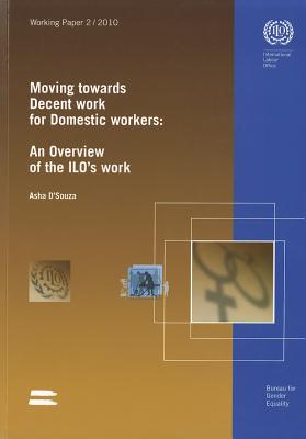 Moving Towards Decent Work for Domestic Workers: An Overview of the ILO's Work MOVING TOWARDS DECENT WORK FOR [ International Labour Organization (ILO) ]