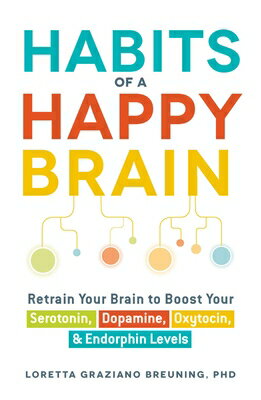 Habits of a Happy Brain: Retrain Your Brain to Boost Your Serotonin, Dopamine, Oxytocin, & Endorphin