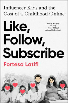 Like, Follow, Subscribe: Influencer Kids and the Cost of a Childhood Online LIKE FOLLOW SUBSCRIBE [ Fortesa Latifi ]