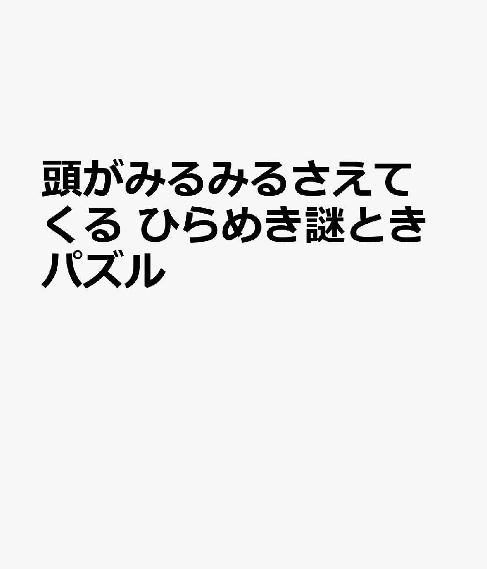 頭がみるみるさえてくる ひらめき謎ときパズル