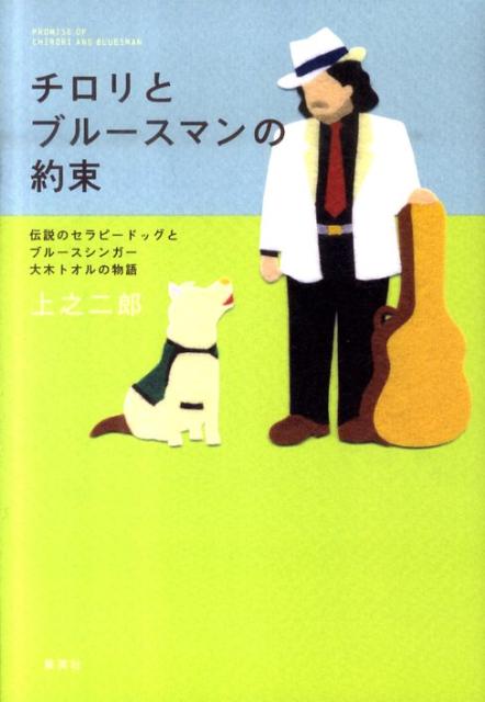チロリとブルースマンの約束 伝説のセラピードッグとブルースシンガー大木トオルの [ 上之二郎 ]