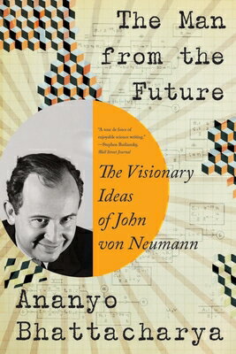 The Man from the Future: The Visionary Ideas of John Von Neumann MAN FROM THE FUTURE [ Ananyo Bhattacharya ]