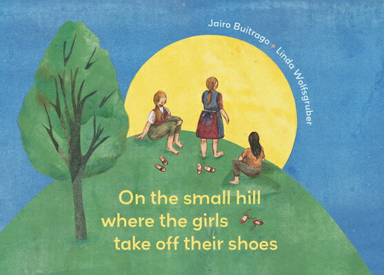 On the Small Hill Where the Girls Take Off Their Shoes ON THE SMALL HILL WHERE THE GI （Aldana Libros） [ Jairo Buitrago ]