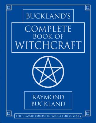 Buckland's Complete Book of Witchcraft BUCKLANDS COMP BK OF WITCHCRAF （Llewellyn's Practical Magick） 