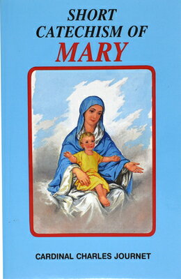 Short Catechism of Mary: With Two Additional Appendices: Mary in the Liturgy and Popular Prayers to SHORT CATECHISM OF MARY 