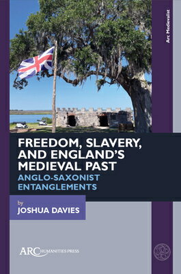 Freedom, Slavery, and England's Medieval Past: Anglo-Saxonist Entanglements FREEDOM SLAVERY & ENGLANDS MED （ARC Medievalist） [ Joshua Davies ]