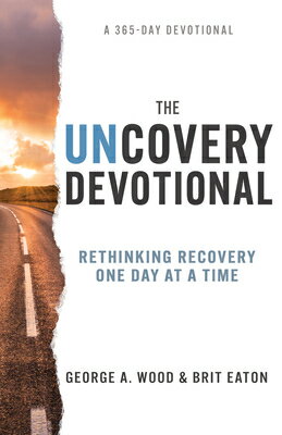 The Uncovery Devotional: Rethinking Recovery One Day at a Time UNCOVERY DEVO [ George A. Wood ]