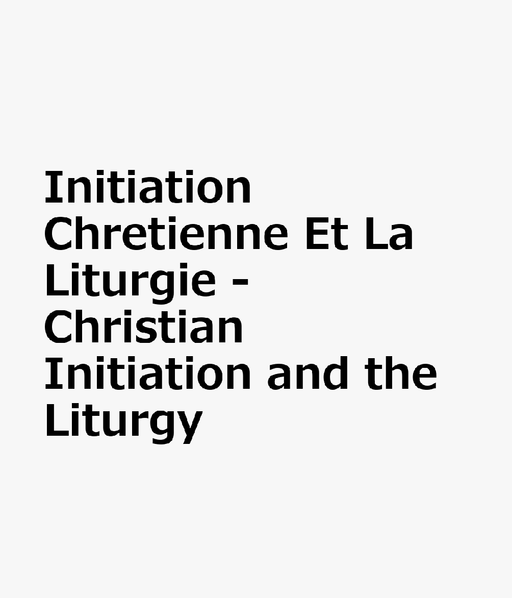 Initiation Chretienne Et La Liturgie - Christian Initiation and the Liturgy FRE-INITIATION CHRETIENNE ET L （Textes Et Etudes Liturgiques / Studies in Liturgy） 