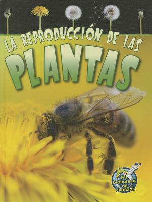 La Reproduccin de Las Plantas: Reproduction in Plants SPA-REPRODUCCION DE LAS PLANTA （My Science Library） 