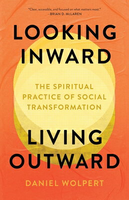 Looking Inward, Living Outward: The Spiritual Practice of Social Transformation LOOKING INWARD LIVING OUTWARD [ Daniel Wolpert ]