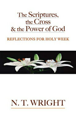 The Scriptures, the Cross and the Power of God: Reflections for Holy Week SCRIPTURES THE CROSS & THE POW 