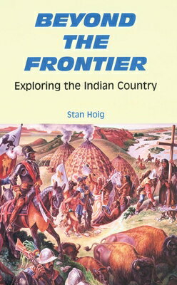 Beyond the Frontier: Exploring the Indian Country BEYOND THE FRONTIER [ Stan Hoig ]