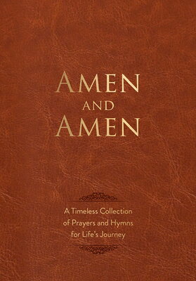 Amen and Amen: A Timeless Collection of Prayers and Hymns for Life's Journey AMEN & AMEN 