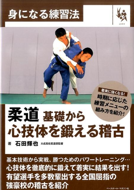 柔道基礎から心技体を鍛える稽古 身になる練習法 [ 石田輝也