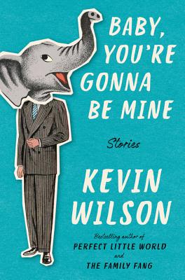 Baby, You're Gonna Be Mine: Stories BABY YOURE GONNA BE MINE [ Kevin Wilson ]