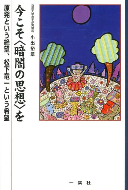 今こそ〈暗闇の思想〉を 原発という絶望、松下竜一という希望 [ 小出裕章 ]