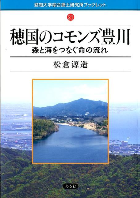 穂国のコモンズ豊川 森と海をつなぐ命の流れ （愛知大学綜合郷土研究所ブックレット） [ 松倉源造 ]