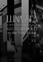 LUNA SEA A DOCUMENTARY FILM OF 20th ANNIVERSARY WORLD TOUR REBOOT -to the New Moon- [ LUNA SEA ]