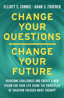 Change Your Questions, Change Your Future: Learn to Shift Your Perspective, Overcome Obstacles, and CHANGE YOUR QUES CHANGE YOUR F [ Elliott E. Connie ]